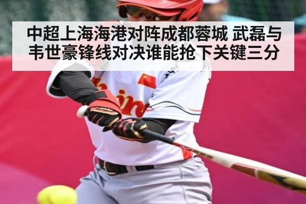 中超上海海港对阵成都蓉城 武磊与韦世豪锋线对决谁能抢下关键三分